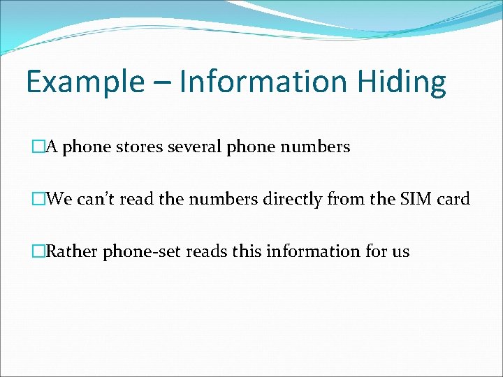 Example – Information Hiding �A phone stores several phone numbers �We can’t read the