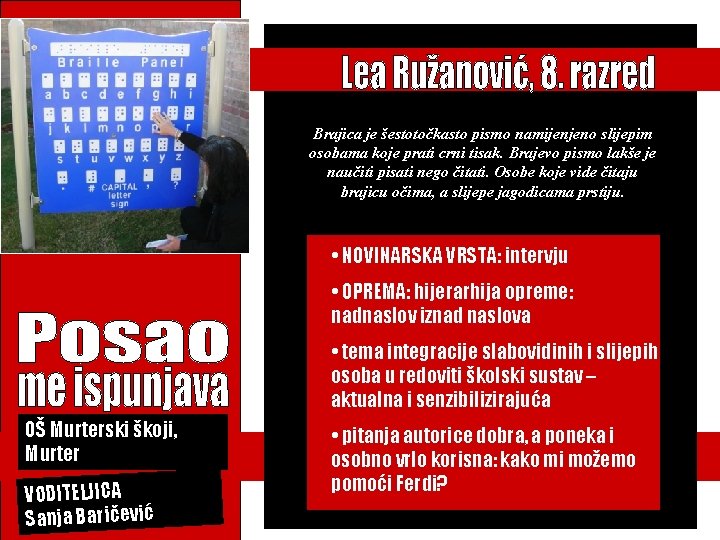 Brajica je šestotočkasto pismo namijenjeno slijepim osobama koje prati crni tisak. Brajevo pismo lakše