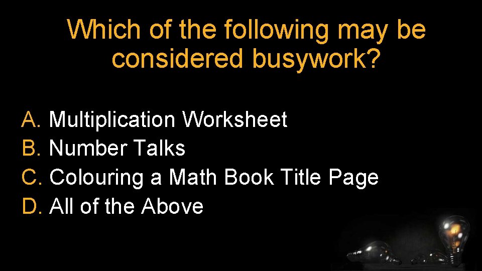 Which of the following may be considered busywork? A. Multiplication Worksheet B. Number Talks