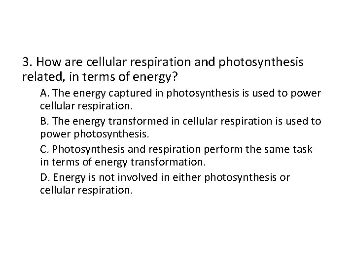 3. How are cellular respiration and photosynthesis related, in terms of energy? A. The