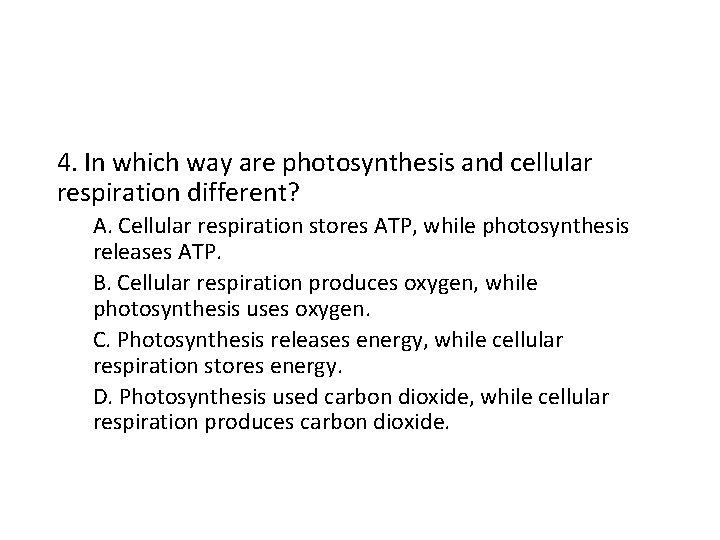 4. In which way are photosynthesis and cellular respiration different? A. Cellular respiration stores