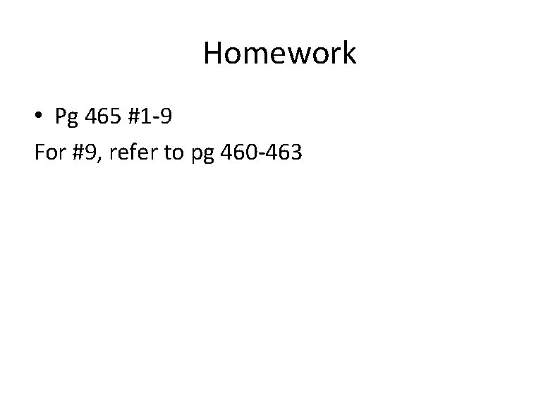 Homework • Pg 465 #1 -9 For #9, refer to pg 460 -463 