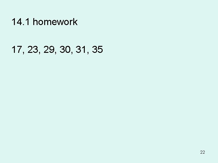 14. 1 homework 17, 23, 29, 30, 31, 35 22 