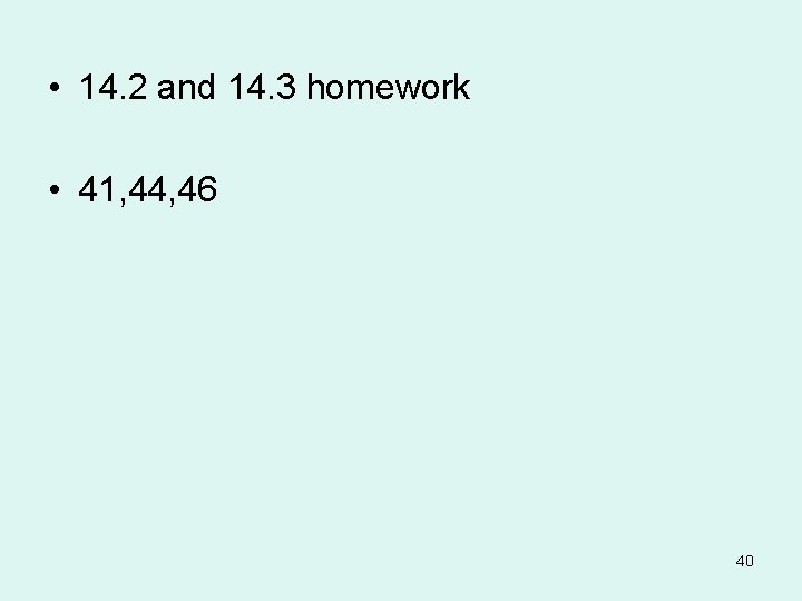  • 14. 2 and 14. 3 homework • 41, 44, 46 40 