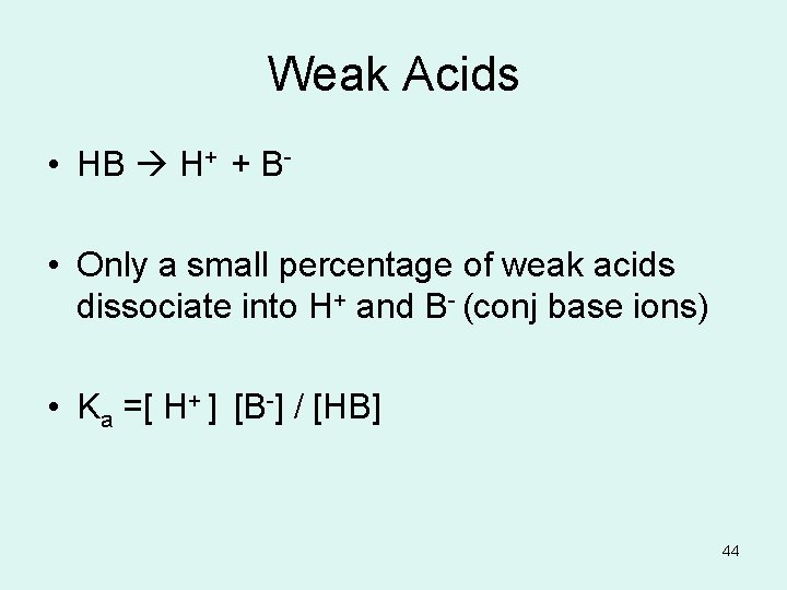 Weak Acids • HB H+ + B • Only a small percentage of weak