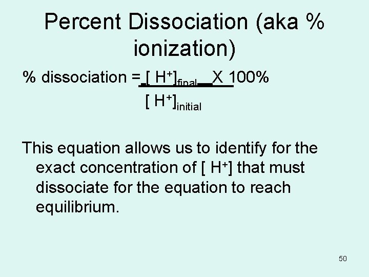 Percent Dissociation (aka % ionization) % dissociation = [ H+]final X 100% [ H+]initial