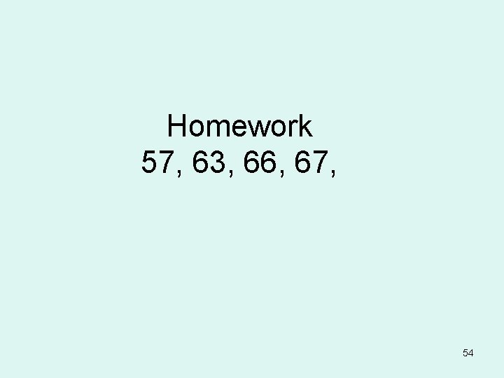 Homework 57, 63, 66, 67, 54 
