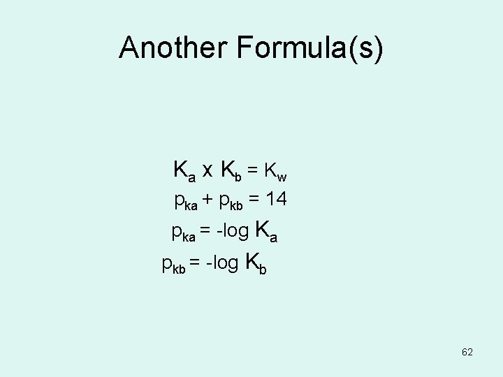 Another Formula(s) K a x Kb = Kw pka + pkb = 14 pka