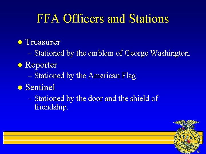 FFA Officers and Stations l Treasurer – Stationed by the emblem of George Washington.