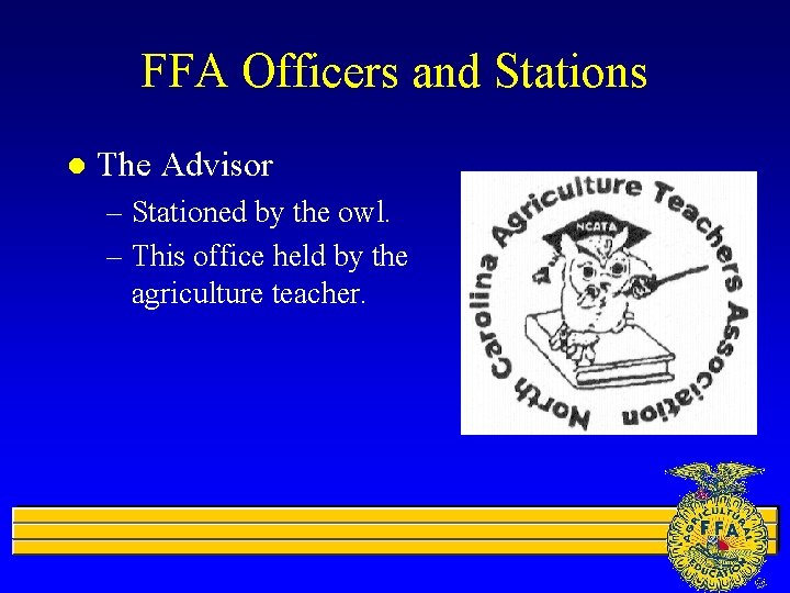 FFA Officers and Stations l The Advisor – Stationed by the owl. – This