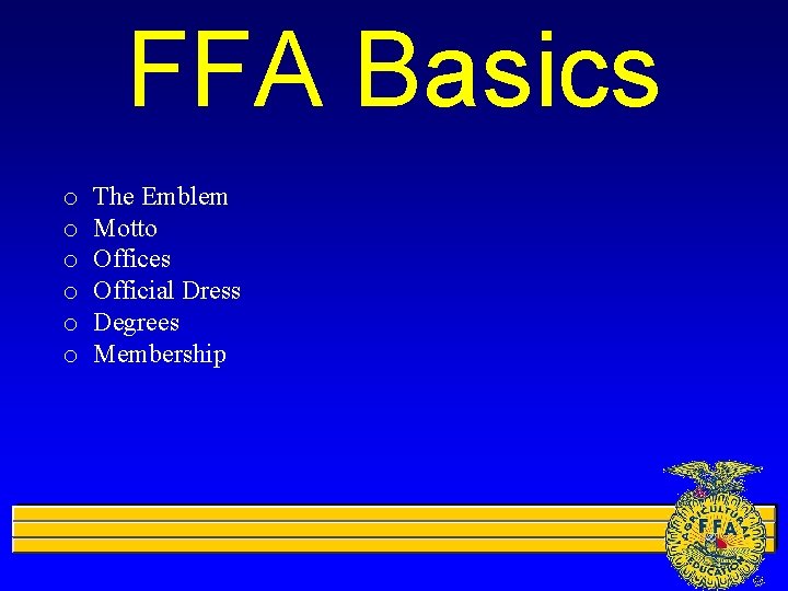 FFA Basics o o o The Emblem Motto Offices Official Dress Degrees Membership 