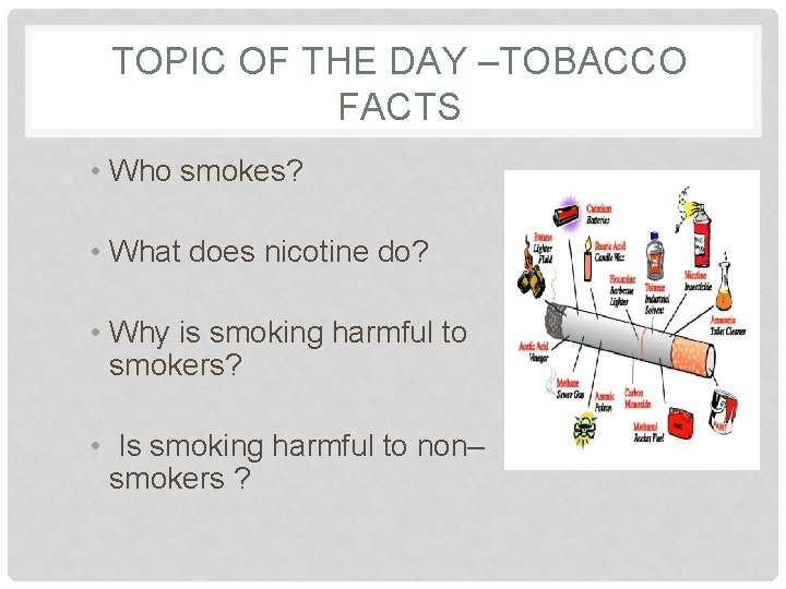 TOPIC OF THE DAY –TOBACCO FACTS • Who smokes? • What does nicotine do?