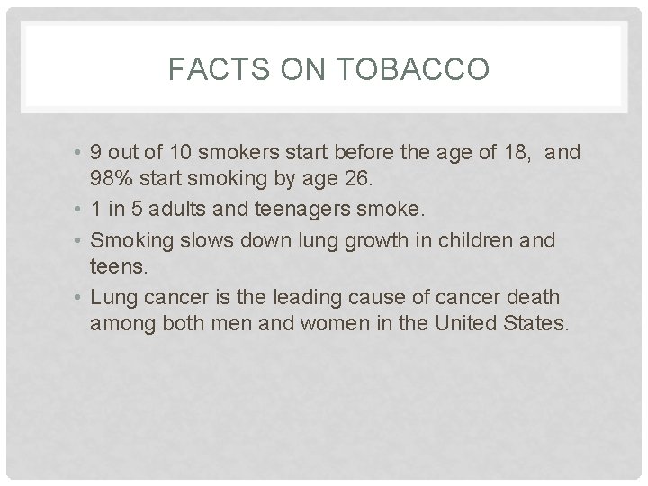 FACTS ON TOBACCO • 9 out of 10 smokers start before the age of