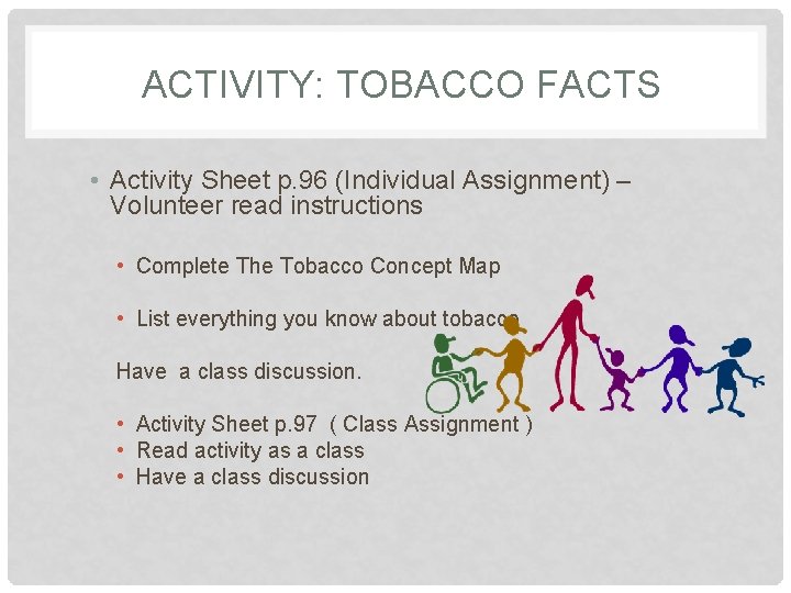 ACTIVITY: TOBACCO FACTS • Activity Sheet p. 96 (Individual Assignment) – Volunteer read instructions