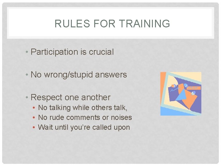 RULES FOR TRAINING • Participation is crucial • No wrong/stupid answers • Respect one