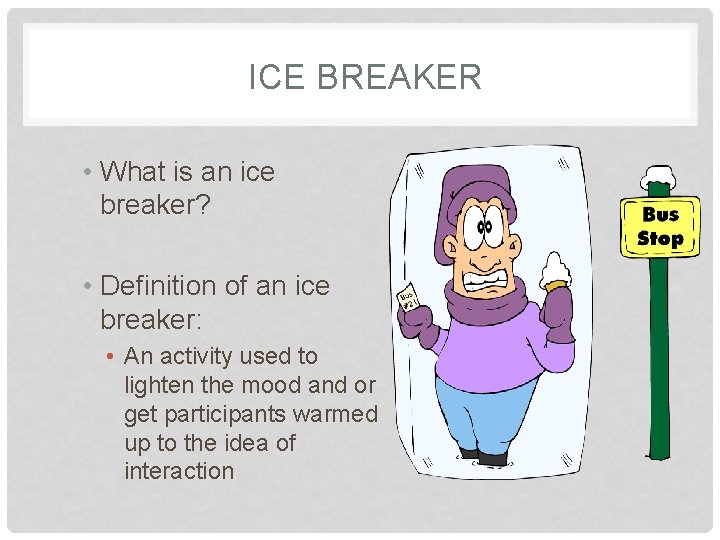 ICE BREAKER • What is an ice breaker? • Definition of an ice breaker: