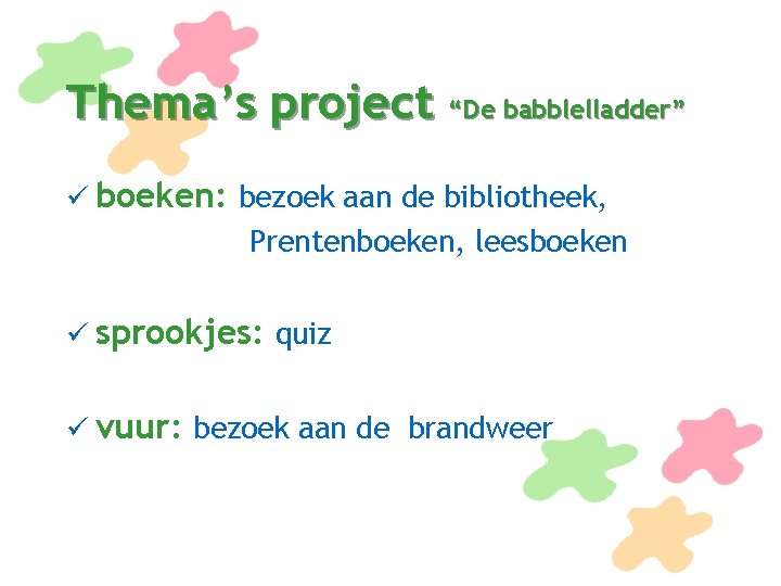 Thema’s project “De babblelladder” ü boeken: bezoek aan de bibliotheek, Prentenboeken, leesboeken ü sprookjes: