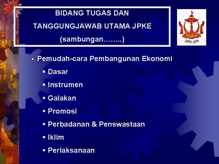 BIDANG TUGAS DAN TANGGUNGJAWAB UTAMA JPKE (sambungan……. . ) § Pemudah-cara Pembangunan Ekonomi §