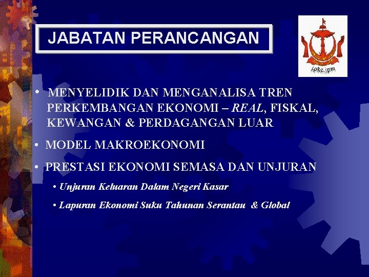 JABATAN PERANCANGAN • MENYELIDIK DAN MENGANALISA TREN PERKEMBANGAN EKONOMI – REAL, FISKAL, KEWANGAN &