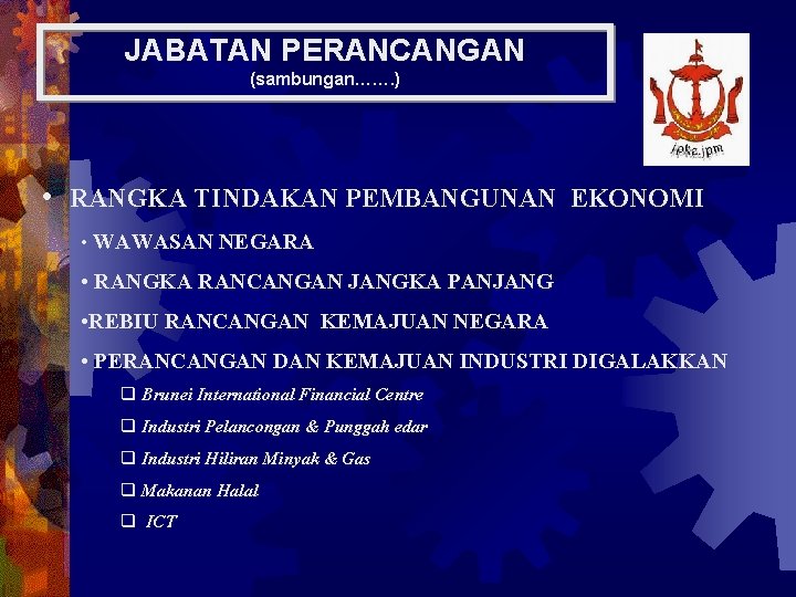 JABATAN PERANCANGAN (sambungan……. ) • RANGKA TINDAKAN PEMBANGUNAN EKONOMI • WAWASAN NEGARA • RANGKA