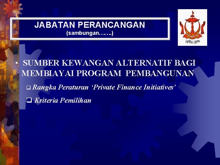 JABATAN PERANCANGAN (sambungan……. ) • SUMBER KEWANGAN ALTERNATIF BAGI MEMBIAYAI PROGRAM PEMBANGUNAN q Rangka