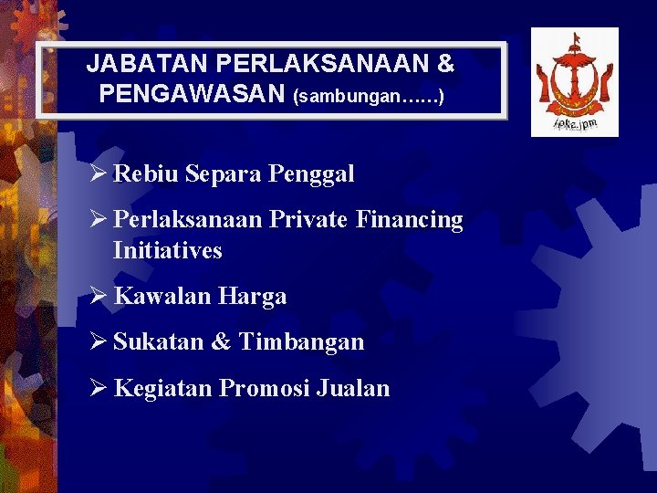 JABATAN PERLAKSANAAN & PENGAWASAN (sambungan……) Ø Rebiu Separa Penggal Ø Perlaksanaan Private Financing Initiatives