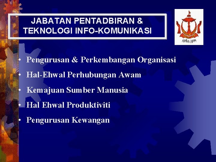 JABATAN PENTADBIRAN & TEKNOLOGI INFO-KOMUNIKASI • Pengurusan & Perkembangan Organisasi • Hal-Ehwal Perhubungan Awam