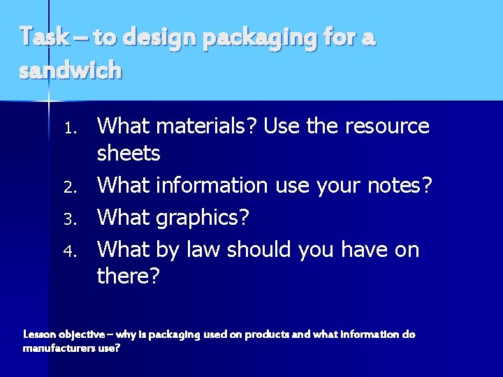 Task – to design packaging for a sandwich 1. 2. 3. 4. What materials?