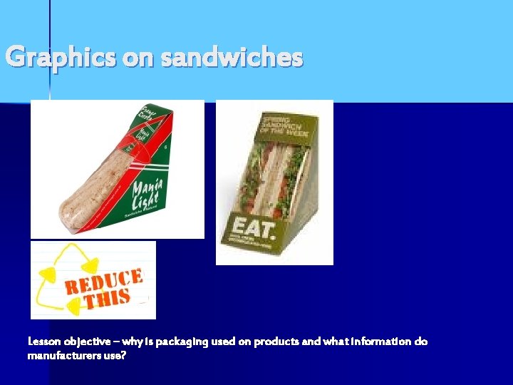 Graphics on sandwiches Lesson objective – why is packaging used on products and what