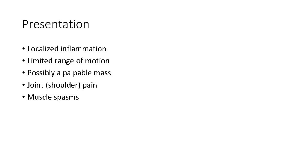 Presentation • Localized inflammation • Limited range of motion • Possibly a palpable mass