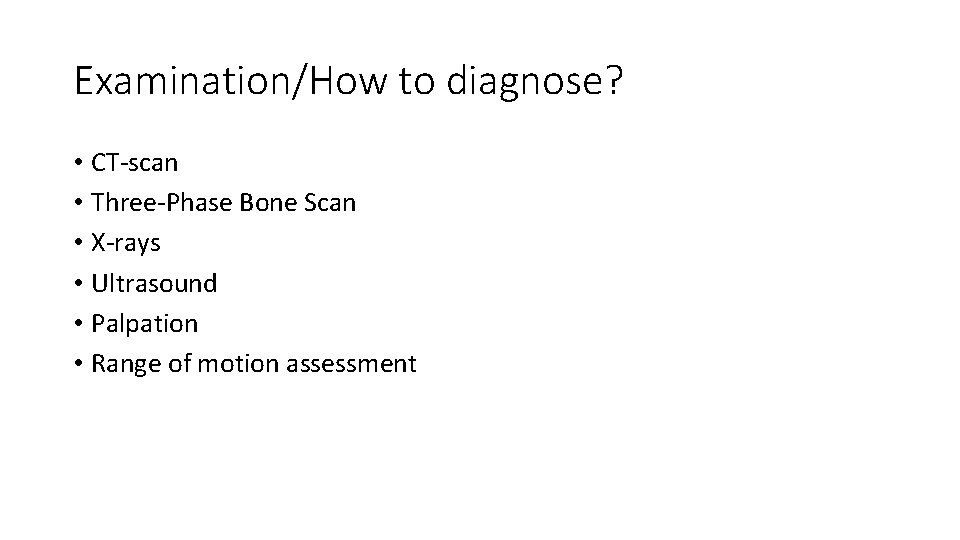 Examination/How to diagnose? • CT-scan • Three-Phase Bone Scan • X-rays • Ultrasound •