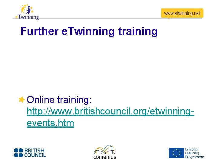 Further e. Twinning training Online training: http: //www. britishcouncil. org/etwinningevents. htm 