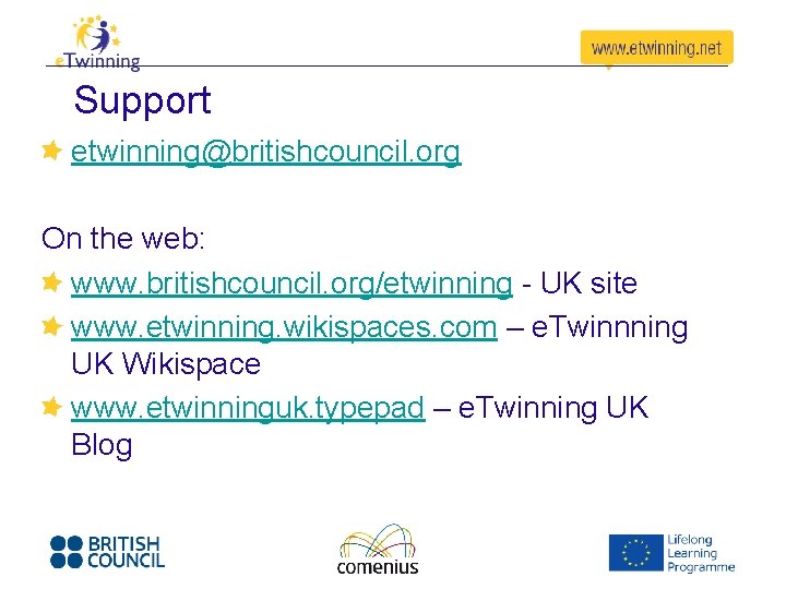 Support etwinning@britishcouncil. org On the web: www. britishcouncil. org/etwinning - UK site www. etwinning.