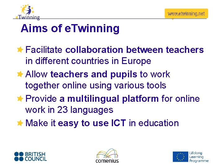 Aims of e. Twinning Facilitate collaboration between teachers in different countries in Europe Allow