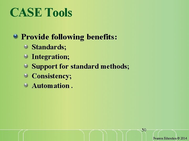 CASE Tools Provide following benefits: Standards; Integration; Support for standard methods; Consistency; Automation. 50