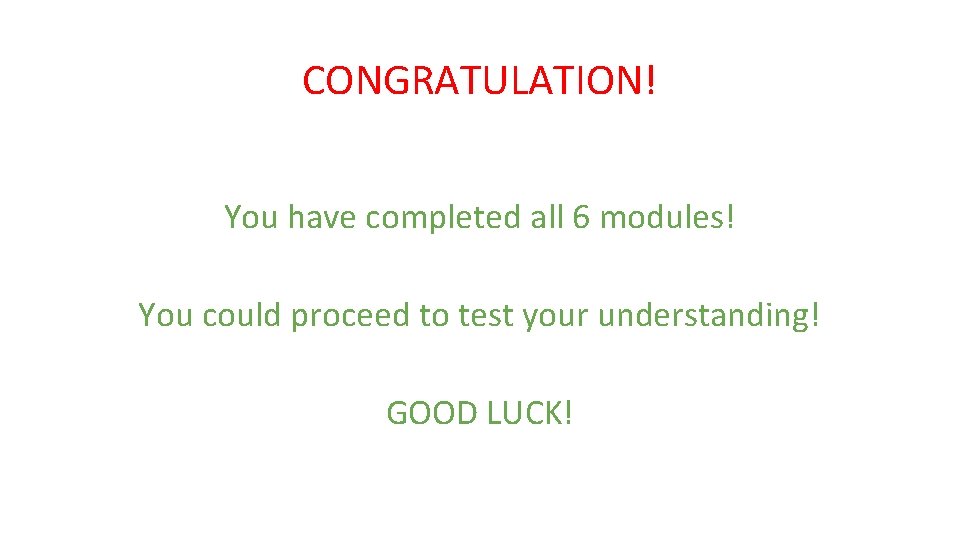 CONGRATULATION! You have completed all 6 modules! You could proceed to test your understanding!