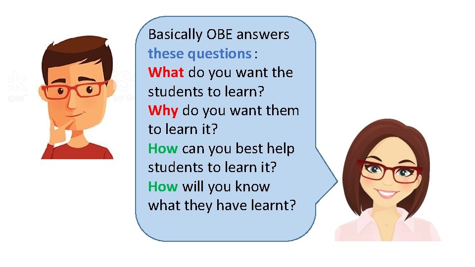 Basically OBE answers these questions : What do you want the students to learn?