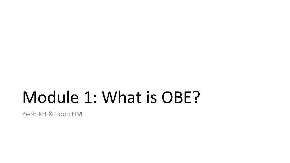 Module 1: What is OBE? Yeoh KH & Poon HM 