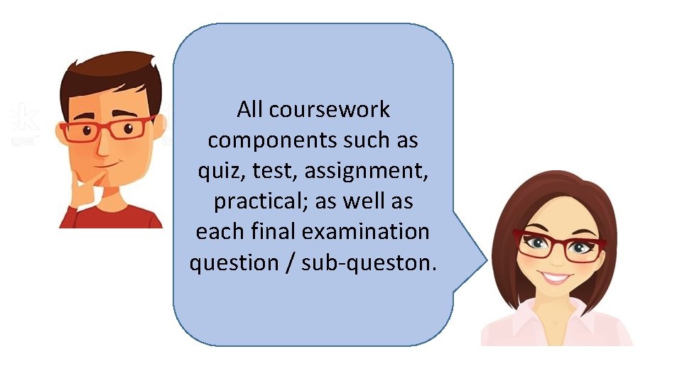 All coursework components such as quiz, test, assignment, practical; as well as each final