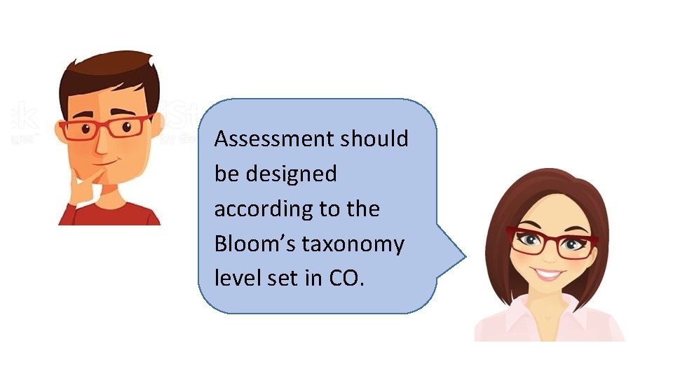 Assessment should be designed according to the Bloom’s taxonomy level set in CO. 