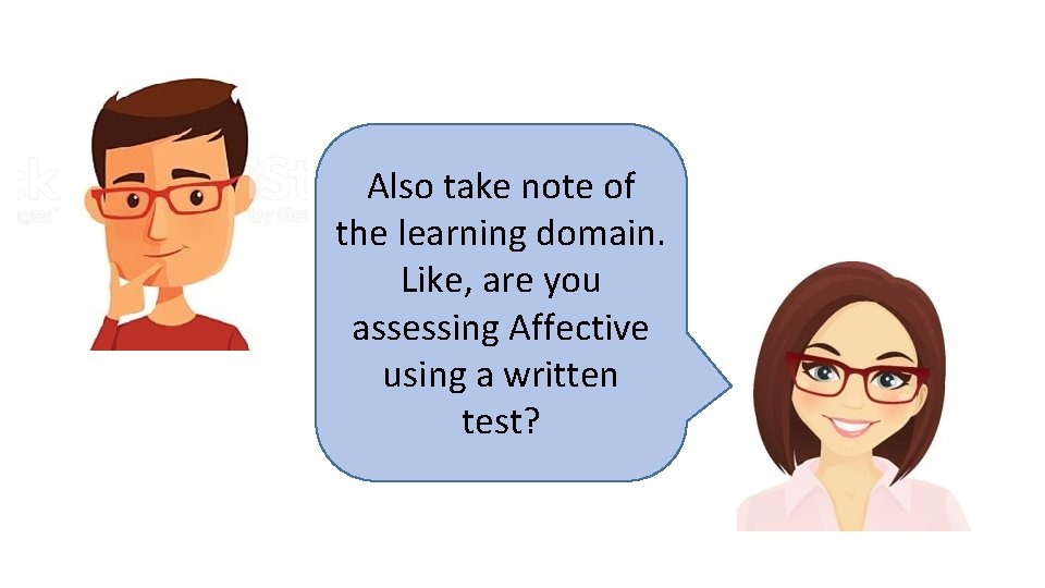 Also take note of the learning domain. Like, are you assessing Affective using a