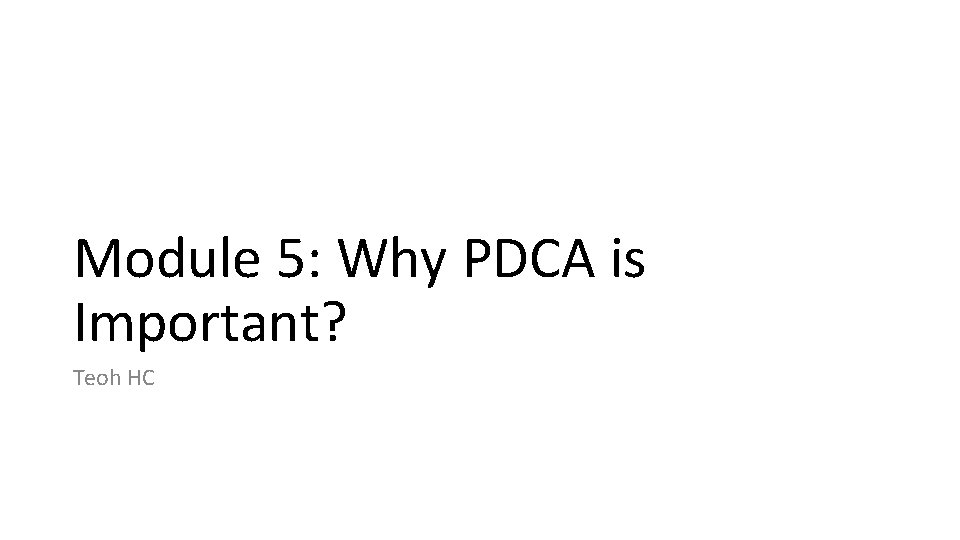 Module 5: Why PDCA is Important? Teoh HC 