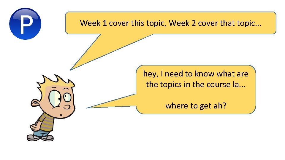 Week 1 cover this topic, Week 2 cover that topic. . . hey, I