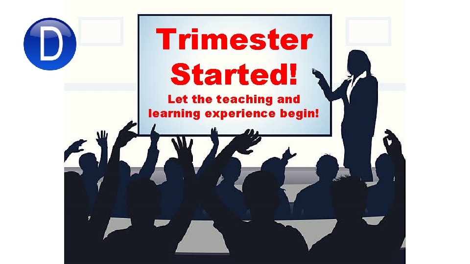 Trimester Started! Let the teaching and learning experience begin! 