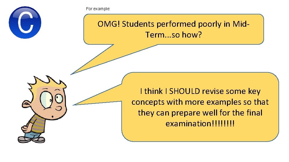 For example: OMG! Students performed poorly in Mid. Term. . . so how? I