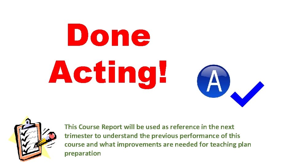 Done Acting! This Course Report will be used as reference in the next trimester
