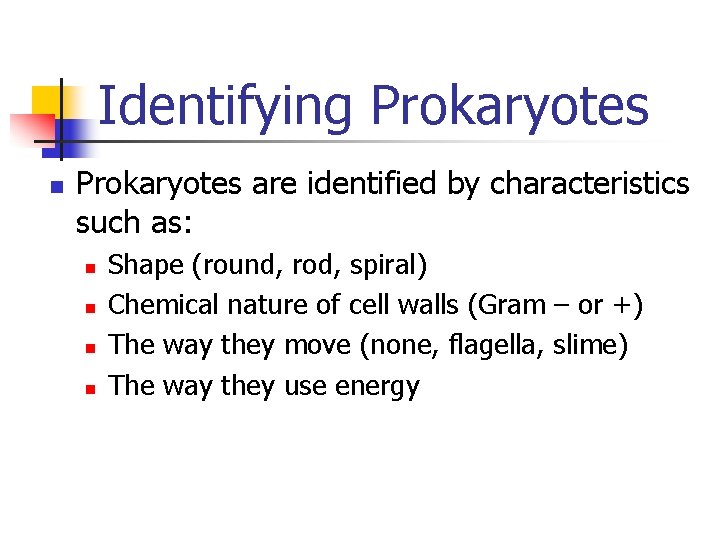 Identifying Prokaryotes n Prokaryotes are identified by characteristics such as: n n Shape (round,