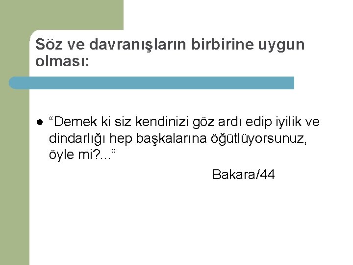 Söz ve davranışların birbirine uygun olması: l “Demek ki siz kendinizi göz ardı edip