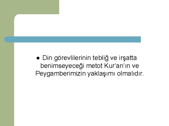 Din görevlilerinin tebliğ ve irşatta benimseyeceği metot Kur’an’ın ve Peygamberimizin yaklaşımı olmalıdır. l 