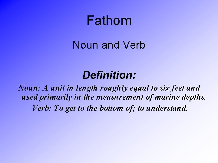Fathom Noun and Verb Definition: Noun: A unit in length roughly equal to six